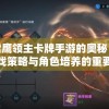 探索雪鹰领主卡牌手游的奥秘：解析游戏策略与角色培养的重要性