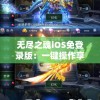 无尽之魂iOS免登录版：一键操作享受无限乐趣，告别繁琐登录过程，揭秘移动游戏新体验