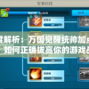 深度解析：万国觉醒统帅加点策略，如何正确拔高你的游戏战力