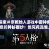 探索冲啊原始人游戏中雷神角色的神秘面纱：他究竟是谁，以及他在游戏中扮演的重要角色