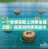 一个象棋车踏上攻略全局之旅：探索如何使用战术以一车挑战整个棋盘的精彩游戏