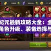 星神纪元最新攻略大全：全方位解析角色升级、装备选择与战术布置的终极指南