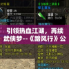 引领热血江湖，再续武侠梦--《踏风行》公济强劲来袭，公测时间热烈揭晓