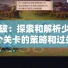 逐关突破：探索和解析少年三国志各个关卡的策略和过关技巧