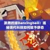 跳舞的球Dancingball：揭秘现代科技如何赋予静态物体生命力和艺术魅力