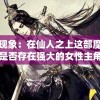 探讨现象：在仙人之上这部魔幻小说中是否存在强大的女性主角角色