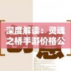 深度解读：灵魂之桥手游价格公正合理，玩家体验与投资价值并重