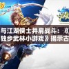 与江湖侠士并肩战斗：《独步武林小游戏》揭示古代武术文化的精神底蕴