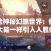 体验神秘幻想世界：像光明大陆一样引人入胜的手游推荐