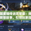 勇者联盟星耀传说完整版：揭示各角色庞大背景故事，引领玩家探索未知神秘世界