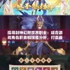 探寻封神幻想世界职业：结合游戏角色职责和技能分析，打造最强神话英雄