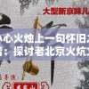 小心火烛上一句怀旧之情：探讨老北京火炕文化在现代生活中的复兴与挑战