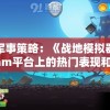探索军事策略：《战地模拟器》在Steam平台上的热门表现和玩家评价解析