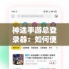 神途手游总登录器：如何便捷管理多账号体验不一样的游戏世界