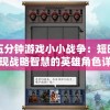 探秘五分钟游戏小小战争：短时刻内展现战略智慧的英雄角色详解