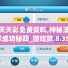 新澳天天彩免费资料,神秘法则揭示成功秘籍_游戏款.8.353