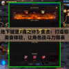详解《地下城堡3魂之诗》食谱：打造你的游戏美食体验，让角色战斗力爆表
