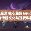 阴阳驱魔师 我心菲翔"：探讨古老传统文化与现代科技结合的可能性，展现新时代的历绪变迁