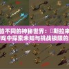 体验不同的神秘世界：兎斯拉来临游戏中探索未知与挑战极限的终极玩家指南