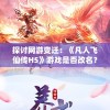 探讨网游变迁：《凡人飞仙传H5》游戏是否改名？玩家如何适应和应对这一变化