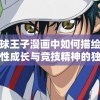 新网球王子漫画中如何描绘青少年个性成长与竞技精神的独特呈现方式解析
