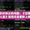 针对热议的问题：《空匣人型》是否还会重新上线？次世代网络游戏探寻现状与未来
