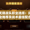 探秘无限战队职业选择：详解优势职业推荐及战术最佳配合方式