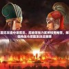 真三国无双霸中诸葛亮、周瑜等强力武将投用推荐，解析其独特战斗技能及玩法策略