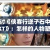 探讨《侠客行逆子石中天TXT》：怎样的人物塑造才能彰显古代侠客形象的力与美