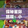 探秘星际旅程：小王子的幻想谜境游戏攻略与关卡解析全攻略