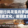 少年歌行风花雪月手游：探索历史文化，解锁全新角色玩法体验