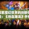探索魔幻世界的创新体验：《热血屠龙》手机游戏的战斗策略及角色设定深度解析