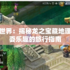 探寻神秘世界：揭秘龙之宝藏地理位置和玩耍乐趣的旅行指南