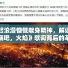 体验浪漫慷慨献身精神，解读《燃烧吧，火焰》歌词背后的革命主义情感表达方式