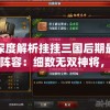 深度解析挂挂三国后期最强阵容：细数无双神将，打造无敌攻防一体超强布阵