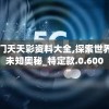 澳门天天彩资料大全,探索世界的未知奥秘_特定款.0.600