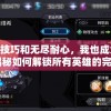 以无敌技巧和无尽耐心，我也成为了'高手'：揭秘如何解锁所有英雄的完全指南