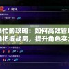 英雄很忙的攻略：如何高效管理时间，精确把握战局，提升角色实力的全方位策略指南