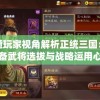 以普通玩家视角解析正统三国：隐藏版必备武将选拔与战略运用心得分享