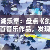 重温江湖乐章：盘点《剑网三》最火十首音乐作品，发现其背后的传世剑侠故事