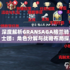 深度解析GRANSAGA格兰骑士团：角色分解与战略布局探究