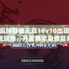 玩家反映群雄无双10v10出现进不了游戏现象，开发商紧急修复并致歉