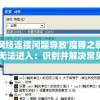 网络连接问题导致'魔兽之歌'无法进入：识别并解决常见故障的方法
