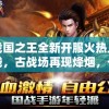 战国之王全新开服火热上线，古战场再现烽烟，一战成王待你挑战！
