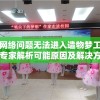 因网络问题无法进入造物梦工厂？专家解析可能原因及解决方案