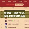 管家婆一句话7456,探索未知世界的新视角_网红版9.746