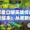 探索口袋英雄传最新版本：从更新内容看其变更后的新名称是什么