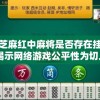 探讨芝麻红中麻将是否存在挂现象：以揭示网络游戏公平性为切入点的深度分析
