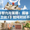 挑战智力与策略：揭秘《植物保卫战2》如何对抗不断进化的僵尸大军