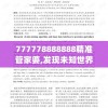 777778888888精准管家婆,发现未知世界的奇妙旅程_探险版GM.6.785